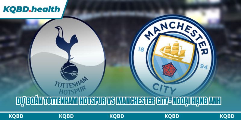 Dự Đoán Tottenham Hotspur Vs Manchester City – Ngoại Hạng Anh Ngày 01/02/2026 1 Dự đoán Tottenham Hotspur vs Manchester CityDự đoán Tottenham Hotspur vs Manchester City