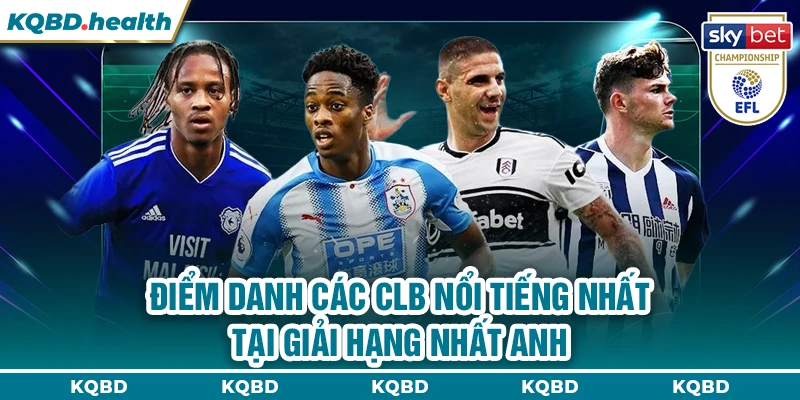 Hạng Nhất Anh 14 Điểm danh các CLB nổi tiếng nhất tại giải Hạng Nhất Anh