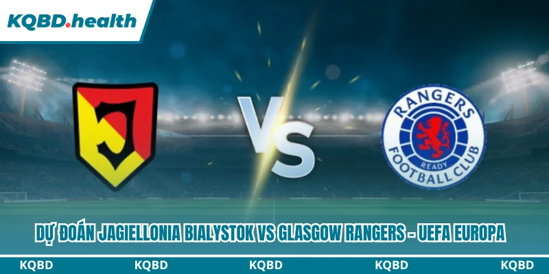 Dự đoán Jagiellonia Bialystok vs Glasgow Rangers