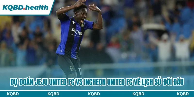 Dự Đoán Jeju United Fc Vs Incheon United Fc Lúc 17:30 Ngày 2/8 - VĐQG Hàn Quốc 2 Dự đoán Jeju United FC vs Incheon United FC về lịch sử đối đầu