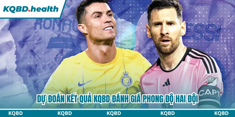 Dự đoán trận đấu KQBD đánh giá phong độ hai đội