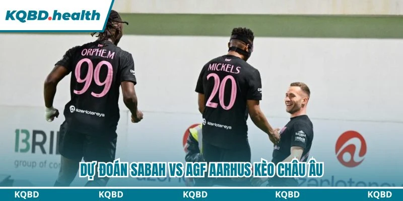 Dự đoán Sabah vs AGF Aarhus kèo châu Âu