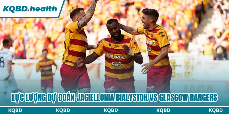 Dự đoán Jagiellonia Bialystok Vs Glasgow Rangers Lúc 23H00 Ngày 06/08 - UEFA Europa 2 Lực lượng dự đoán Jagiellonia Bialystok vs Glasgow Rangers