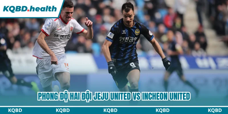Dự Đoán Jeju United Fc Vs Incheon United Fc Lúc 17:30 Ngày 2/8 - VĐQG Hàn Quốc 1 Phong độ hai đội Jeju United vs Incheon United
